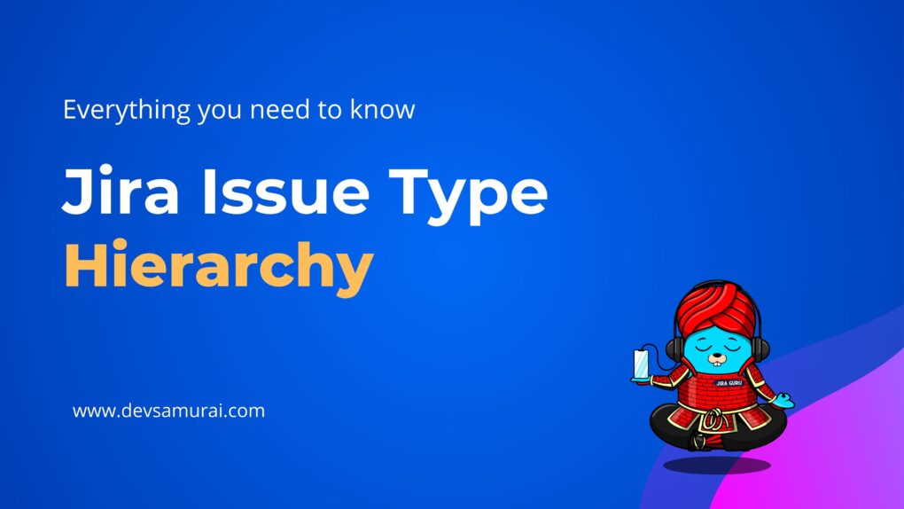 Jira Issue Type Hierarchy Everything You Need to Know